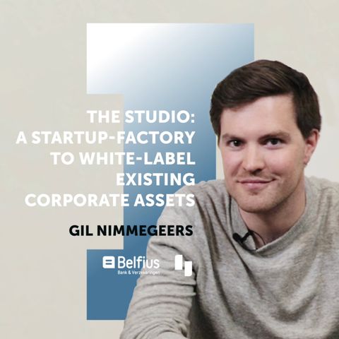 #4 Gil Nimmegeers: The Studio — A Startup-Factory to White-Label Existing Corporate Assets