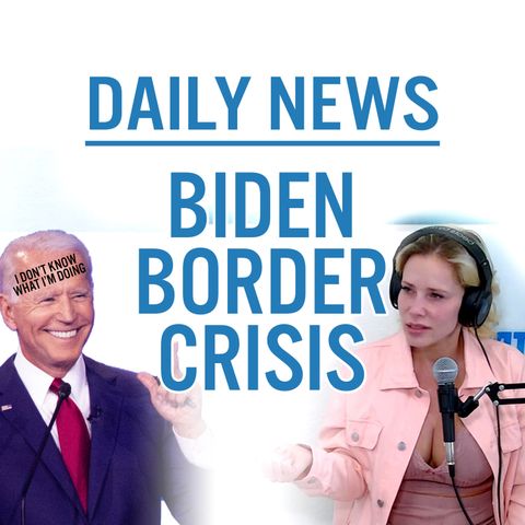 The Daily News Assessment: Biden Border Crisis