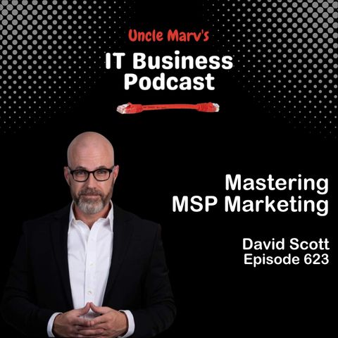 623 Mastering Marketing for MSP Growth: Strategies, Challenges, and Metrics with Dave Scott