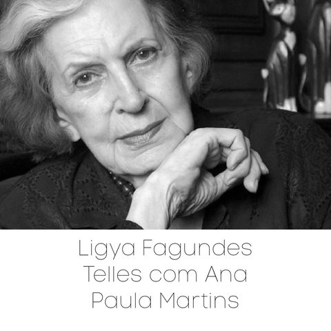 #26 - Ligya Fagundes Telles com Ana Paula Martins