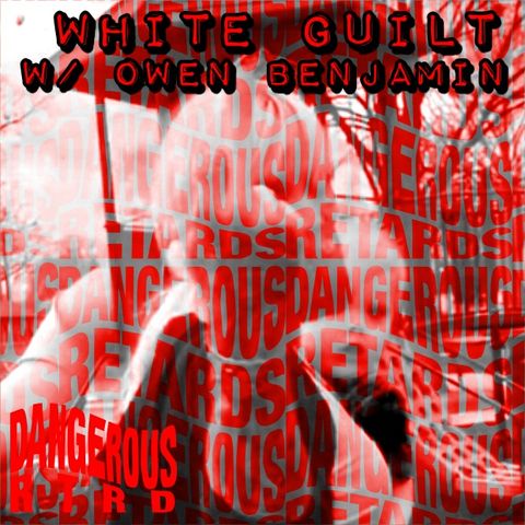 011: White Guilt w/ Owen Benjamin - Dangerous RTRDs