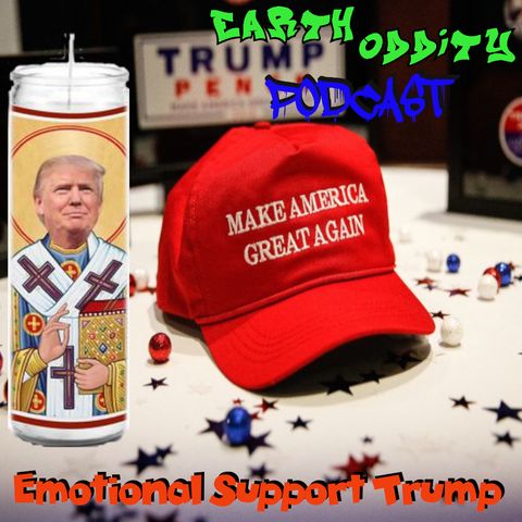 Earth Oddity 106: Emotional Support Trump
