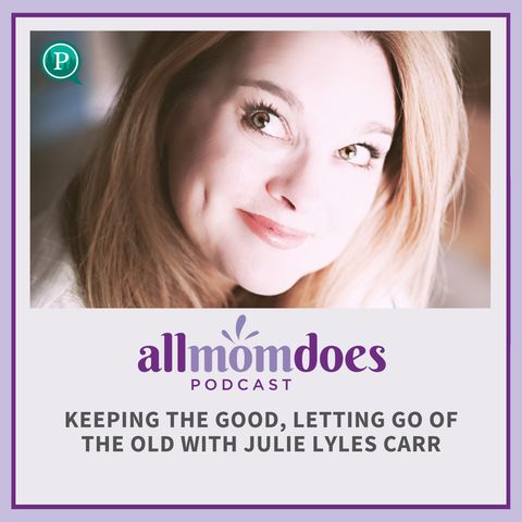 Keeping the Good, Letting Go of the Old with Julie Lyles Carr