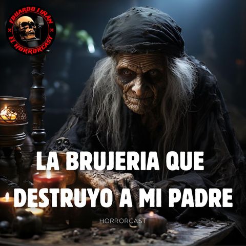 HORRORCAST: LA BRUJERIA QUE DESTRUYO A MI PADRE / RELATOS DE BRUJERIA