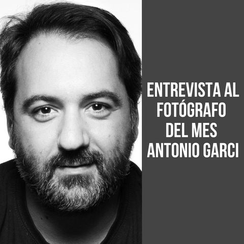 Entrevista al fotógrafo del mes “Antonio Garci”
