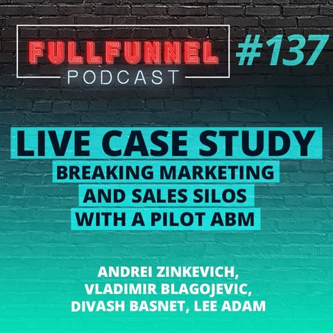 Episode 137: Live Case Study Breaking Marketing and sales silos with a pilot ABM with Andrei,  Vladimir, Lee Adam & Divash Basnet