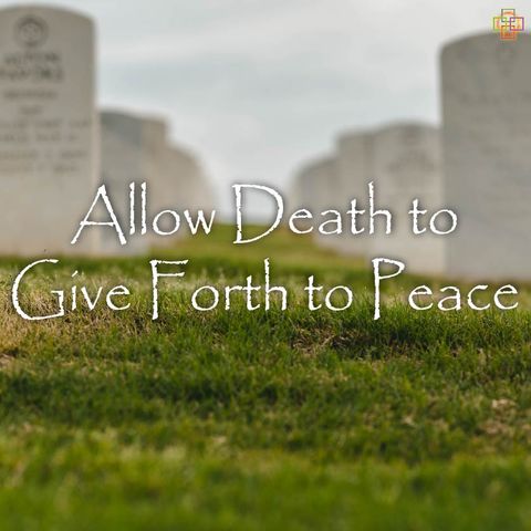 Allow Death to Give Forth to Peace