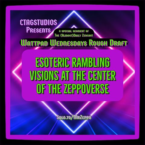 Esoteric rambling scifi visions at the center of the Zeppoverse rough draft