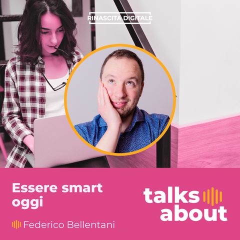 Episodio 12 - Essere smart oggi - Federico Bellentani