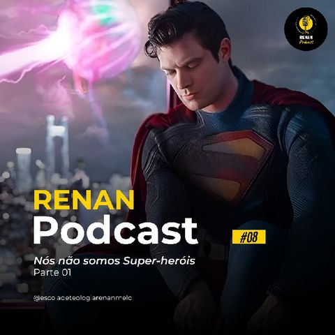 Nós não Somos Super-heróis - Renan Podcast Ep. #08