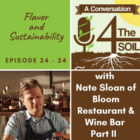 Episode 24 - 24: Flavor and Sustainability with Nate Sloan of Bloom Restaurant and Wine Bar, Part II