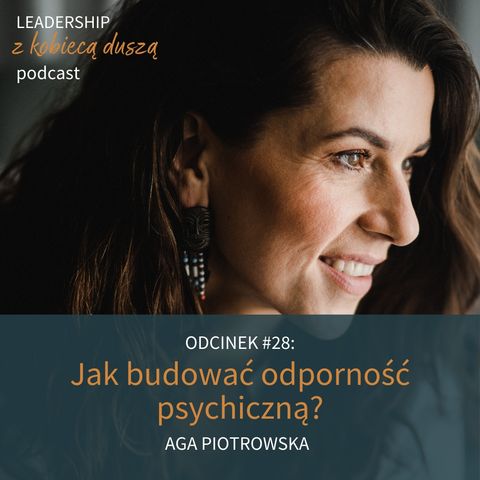 Leadership z Kobiecą Duszą #28: Jak budować odporność psychiczną? Aga Piotrowska