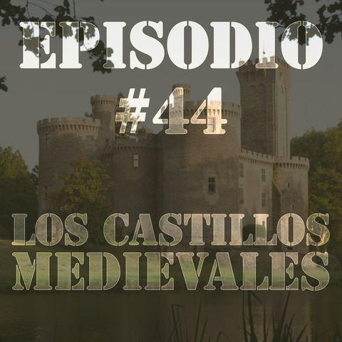 Episodio #44 - Los Castillos Medievales