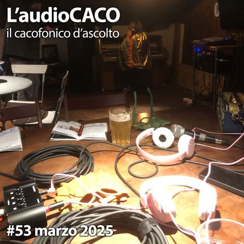 L'audioCACO di marzo 25 - #53