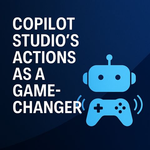 Copilot Studio's Actions as a Game-Changer