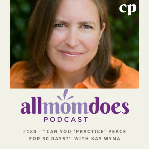 #180 - "Can You 'Practice' Peace for 30 Days?" With Kay Wyma