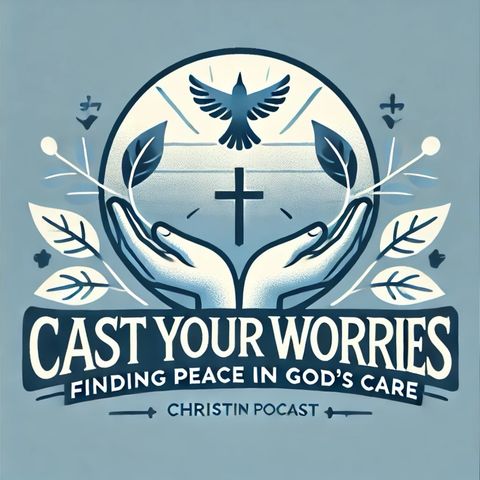 Cast Your Worries: Finding Peace in God’s Care