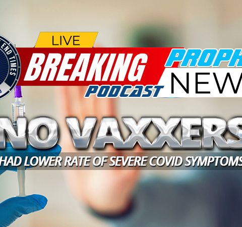 NTEB PROPHECY NEWS PODCAST: File This Under 'We Told You So' As New Study Of 18,500 People Shows The Unvaccinated Had Lower  Severe COVID