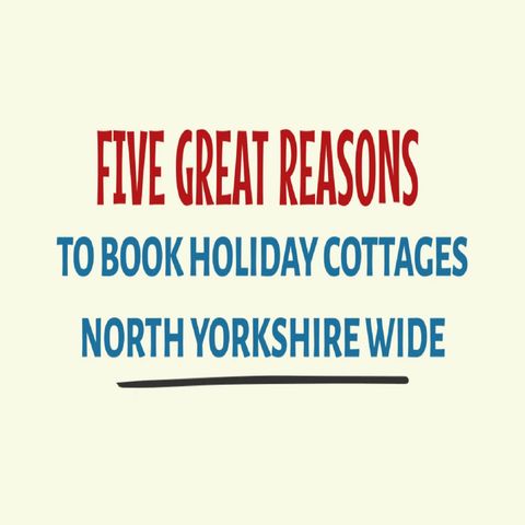 Five Great Reasons To Book Holiday Cottages North Yorkshire Wide