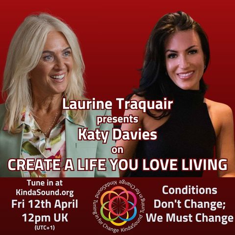 Conditions Don't Change; We Must Change | Katy Davies on Create a Life You Love Living with Laurine Traquair