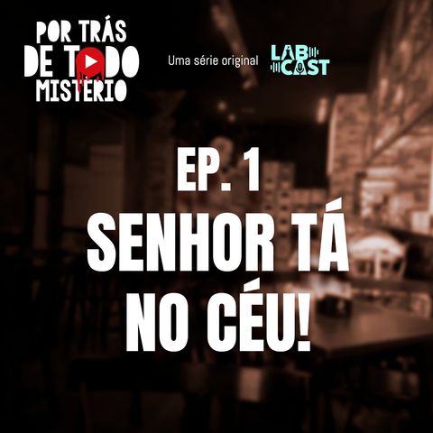 Ep 1 - Senhor tá no céu!