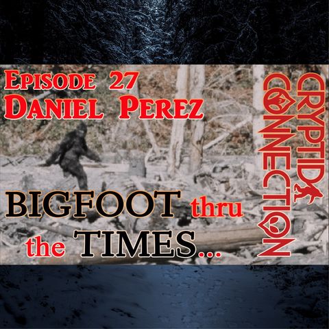 Episode 27 Daniel Perez - Bigfoot thru the Times