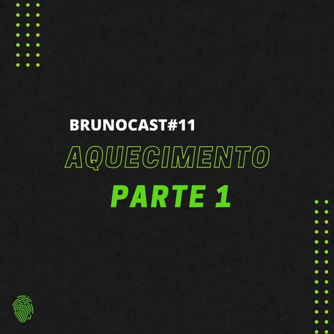 BrunoCast #11-Aquecimento- Parte 1