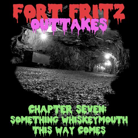 OUTTAKES Chapter Seven: Something Whiskeymouth This Way Comes