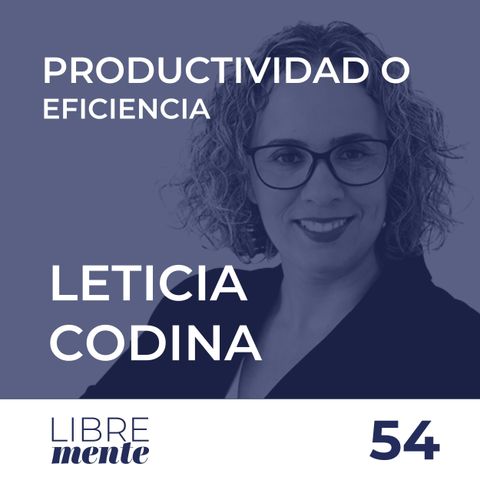 ¿Productividad o eficiencia? con Leti Codina | 54