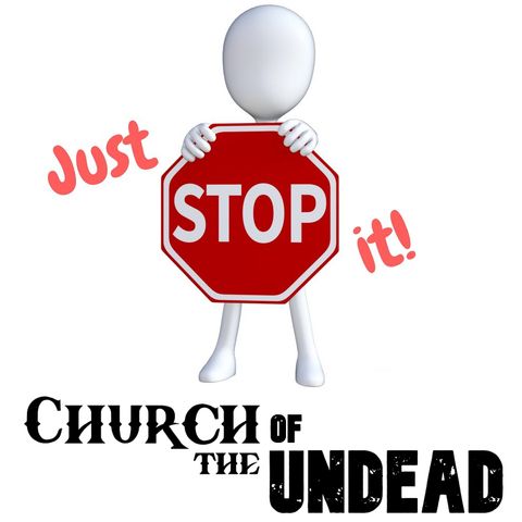 “STOP IT. JUST STOP IT.” #ChurchOfTheUndead