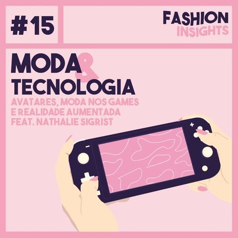 #15 Moda & Tecnologia | Avatares, moda nos games e realidade aumentada feat. Nathalie Sigrist