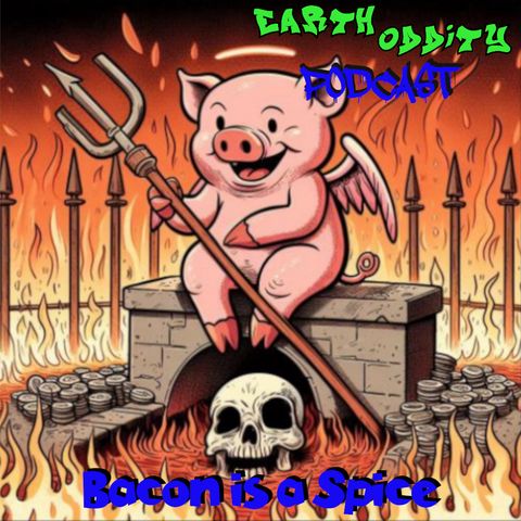 Earth Oddity 313: Bacon is a Spice