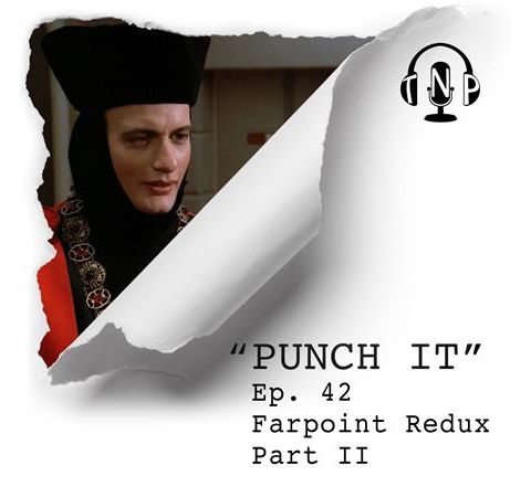 Punch It 42 - Farpoint Redux Part II