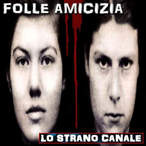 FOLLE AMICIZIA - IL CASO PARKER-HULME (Lo Strano Canale Podcast)