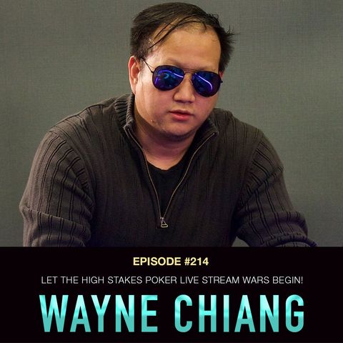 #214 Wayne Chiang: Let the High Stakes Poker Live Stream Wars Begin!