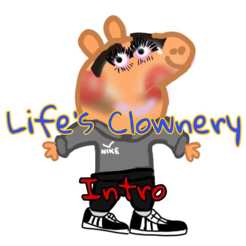 Intro to Life’s Clownery!