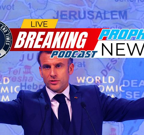NTEB PROPHECY NEWS PODCAST: Emmanuel Macron Lays Out Plan For Reshaping The World