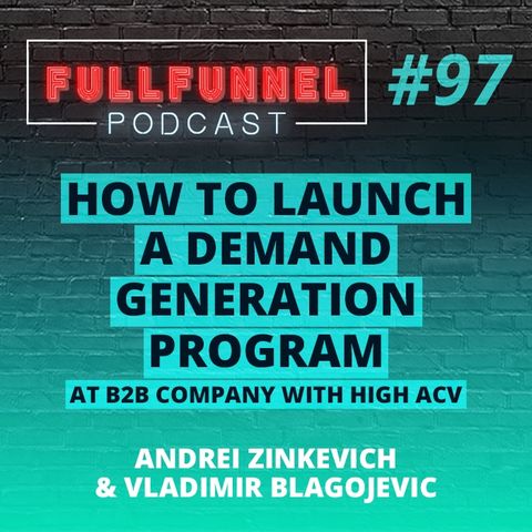 Episode 97:  How to launch a demand generation program at B2B company with high ACV with Andrei Zinkevich & Vladimir Blagojević