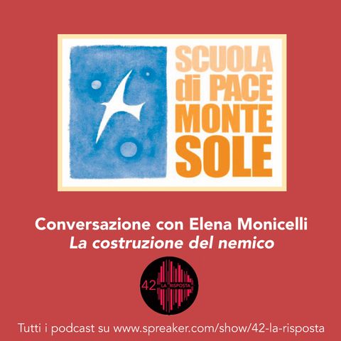 Stagione 7_Ep: 19. Conversazione con Elena Monicelli - La costruzione del nemico