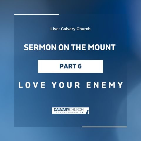 Sermon on the Mount- Love Your Enemy, Part 6. Thursday June 13, 2024.