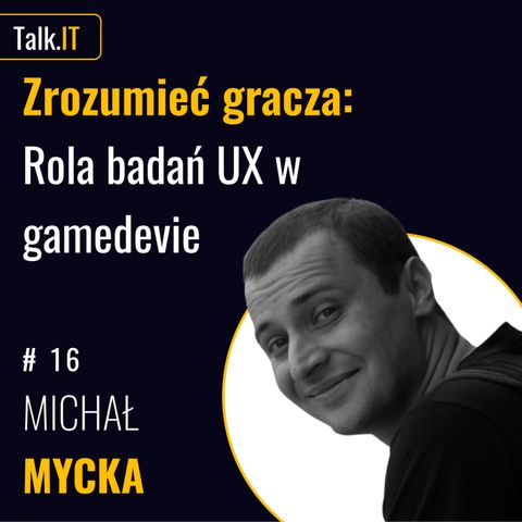 #16 Gracz w centrum: Jak UX research wpływa na projektowanie gier - Michał Mycka