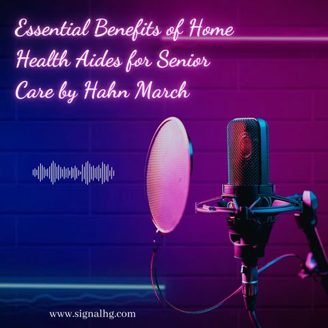 Essential Benefits of Home Health Aides for Senior Care by Hahn March