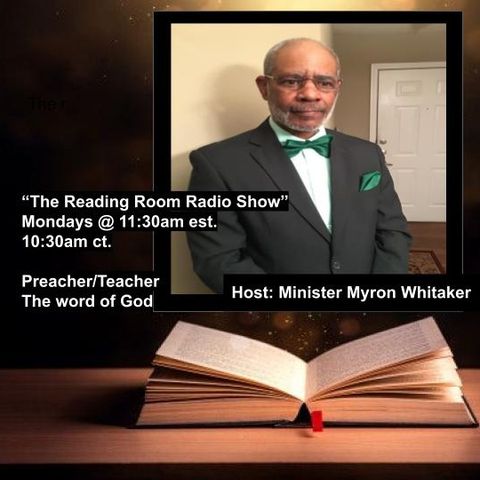 Good Morning and Welcome To The Reading Room Radio Show! Host MInister Myron Whitaker