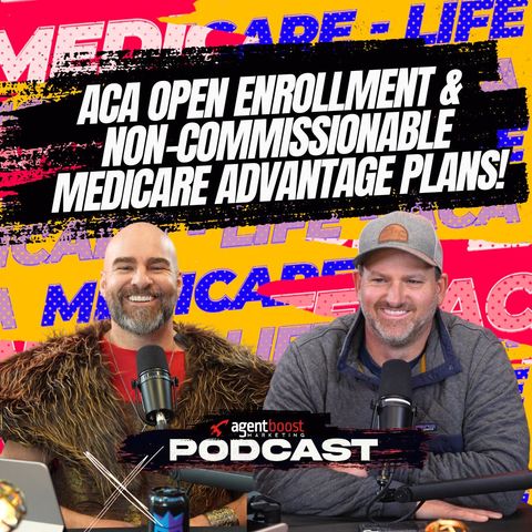 Episode 63: ACA Open Enrollment & Non-Commissionable Medicare Advantage Plans!