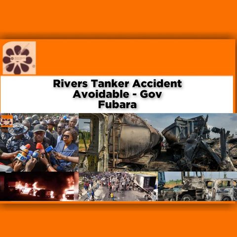 Rivers Tanker Accident Avoidable - Gov Fubara ~ OsazuwaAkonedo