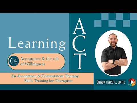 Learning ACT: How to Develop Willingness and Acceptance