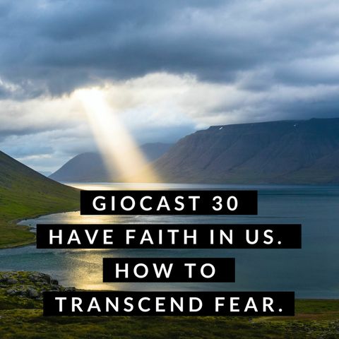 Giocast 30 - have faith in us. Transcending Fear