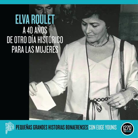 Pequeñas grandes historias bonaerenses: "Elva Roulet. A 40 años de otro día histórico para las mujeres"