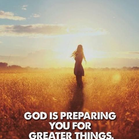 God Is Preparing Us For Greater Things.
