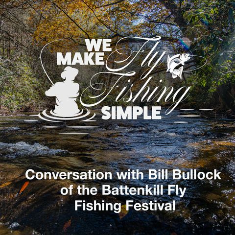 Conversation with Bill Bullock of the Battenkill Fly Fishing Festival